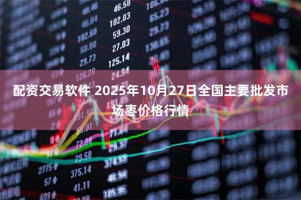 配资交易软件 2025年10月27日全国主要批发市场枣价格行情